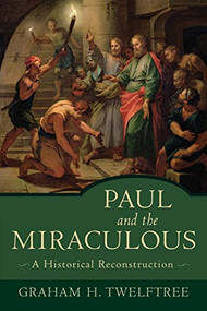 Paul and the Miraculous (A Historical Reconstruction) by Graham H. Twelftree, 9780801027727