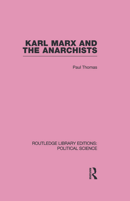 Karl Marx and the Anarchists Library Editions: Political Science Volume 60 by Paul Thomas, 9780415655309
