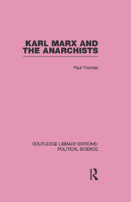 Karl Marx and the Anarchists Library Editions: Political Science Volume 60 by Paul Thomas, 9780415655309