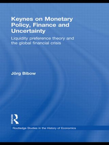 Keynes on Monetary Policy, Finance and Uncertainty (Liquidity Preference Theory and the Global Financial Crisis) by Jorg Bibow, 9780415616478