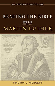 Reading the Bible with Martin Luther (An Introductory Guide) by Timothy J. Wengert, 9780801049170