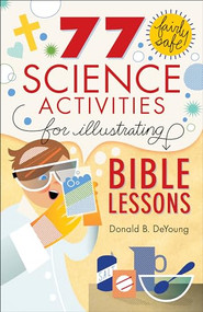 77 Fairly Safe Science Activities for Illustrating Bible Lessons by Donald B. DeYoung, 9780801015373
