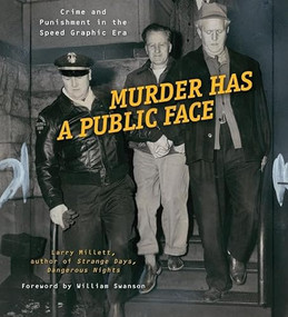 Murder Has a Public Face (Crime and Punishment in the Speed Graphic Era) by Larry  Millett, William  Swanson, 9780873516273