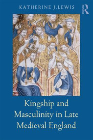 Kingship and Masculinity in Late Medieval England by Katherine Lewis, 9780415316125