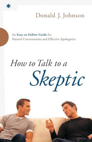 How to Talk to a Skeptic (An Easy-to-Follow Guide for Natural Conversations and Effective Apologetics) by Donald J. Johnson, 9780764211225