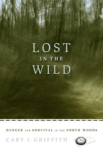 Lost in the Wild (Danger and Survival in the North Woods) by Cary J.  Griffith, 9780873515894