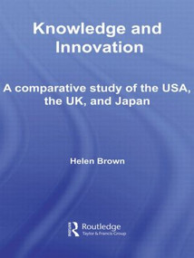 Knowledge and Innovation (A Comparative Study of the USA, the UK and Japan) by Helen Brown, 9780415541589