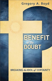 Benefit of the Doubt (Breaking the Idol of Certainty) by Gregory A. Boyd, 9780801014925
