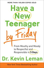 Have a New Teenager by Friday (From Mouthy and Moody to Respectful and Responsible in 5 Days) by Dr. Kevin Leman, 9780800722159