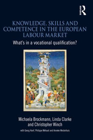 Knowledge, Skills and Competence in the European Labour Market (What's in a Vocational Qualification?) by Michaela Brockmann, Linda Clarke, Christopher Winch, 9780415556910