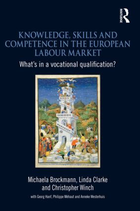 Knowledge, Skills and Competence in the European Labour Market (What's in a Vocational Qualification?) by Michaela Brockmann, Linda Clarke, Christopher Winch, 9780415556910