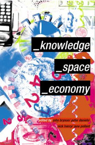 Knowledge, Space, Economy by John Bryson, Peter Daniels, Nick Henry, Jane Pollard, 9780415189712