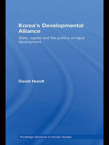 Korea's Developmental Alliance (State, Capital and the Politics of Rapid Development) by David Hundt, 9780415541596