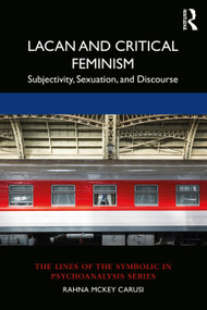 Lacan and Critical Feminism (Subjectivity, Sexuation, and Discourse) by Rahna McKey Carusi, 9780367197094