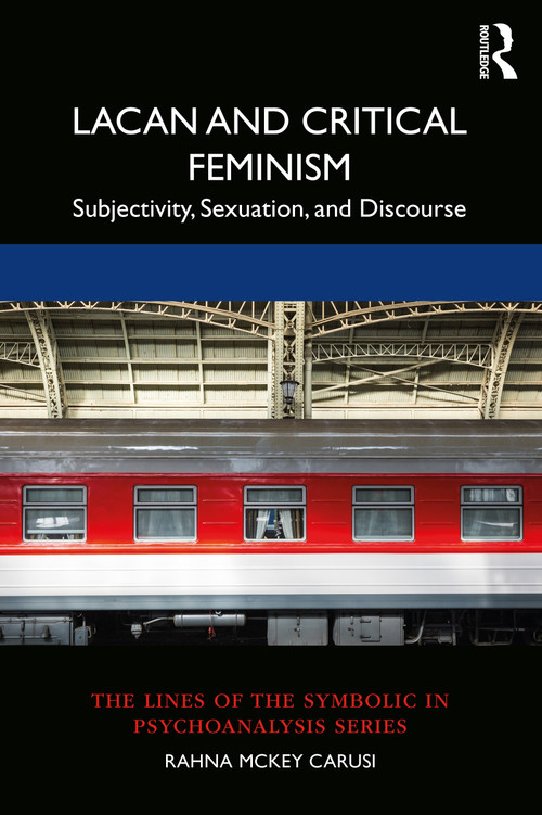 Lacan and Critical Feminism (Subjectivity, Sexuation, and Discourse) by Rahna McKey Carusi, 9780367197094