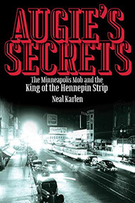 Augie's Secrets (The Minneapolis Mob and the King of the Hennepin Strip) by Neal  Karlen, 9780873519328