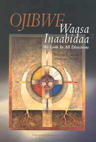Ojibwe Waasa Inaabidaa (We Look in All Directions) by Thomas  Peacock, Marlene  Wisuri, Winona LaDuke, 9780873517850