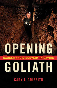 Opening Goliath (Danger and Discovery in Caving) - 9781681340661 by Cary J.  Griffith, 9781681340661