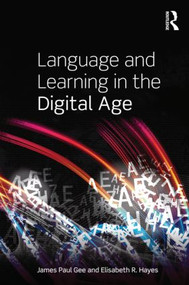 Language and Learning in the Digital Age by James Paul Gee, Elisabeth R. Hayes, 9780415602778