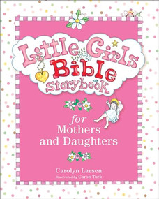 Little Girls Bible Storybook for Mothers and Daughters by Carolyn Larsen, Caron Turk, 9780801015472