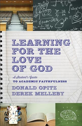 Learning for the Love of God (A Student's Guide to Academic Faithfulness) by Donald Opitz, Derek Melleby, 9781587433504