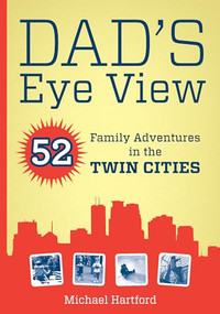 Dad's Eye View (52 Family Adventures in the Twin Cities) by Michael  Hartford, 9780873518185