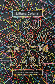 You Glow in the Dark by Liliana Colanzi, Chris Andrews, 9780811237185