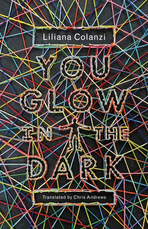 You Glow in the Dark by Liliana Colanzi, Chris Andrews, 9780811237185