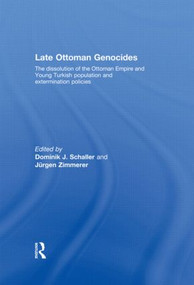 Late Ottoman Genocides (The dissolution of the Ottoman Empire and Young Turkish population and extermination policies) by Dominik J. Schaller, Jürgen Zimmerer, 9780415602181
