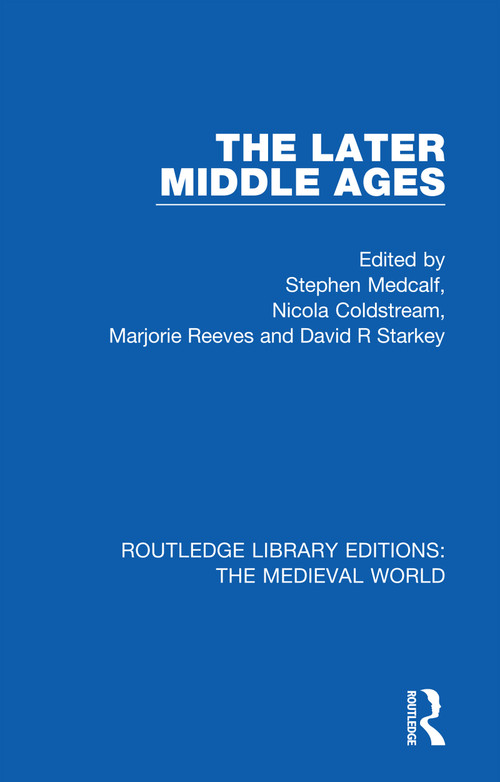 The Later Middle Ages by Stephen Medcalf, Nicola Coldstream, Marjorie Reeves, David R Starkey, 9780367205119
