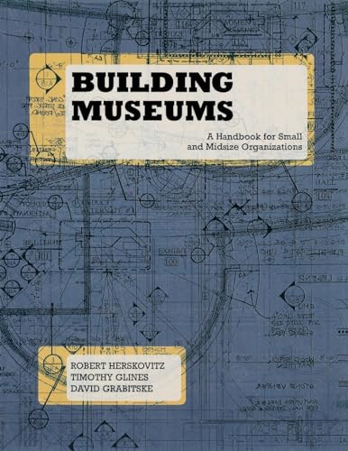 Building Museums (A Handbook for Small and Midsize Organizations) by Robert  Herskovitz, Timothy  Glines, David Grabitske, 9780873518475