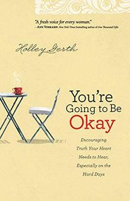 You're Going to Be Okay (Encouraging Truth Your Heart Needs to Hear, Especially on the Hard Days) by Holley Gerth, 9780800720629