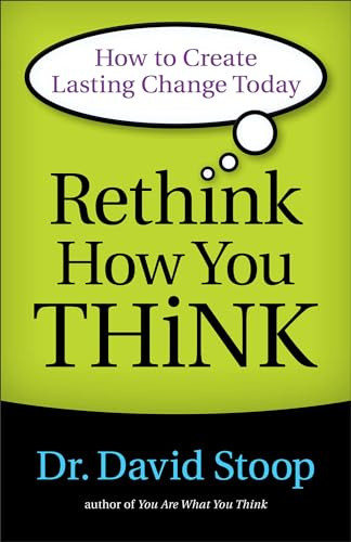 Rethink How You Think (How to Create Lasting Change Today) by Dr. David Stoop, 9780800722555