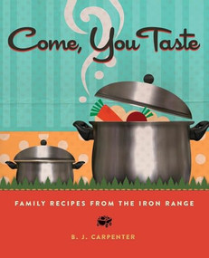 Come, You Taste (Family Recipes from the Iron Range) by B. J.  Carpenter, 9780873519694