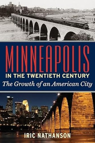 Minneapolis in the Twentieth Century (The Growth of an American City) by Iric  Nathanson, 9780873517256