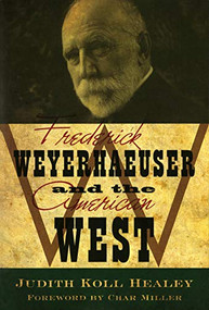 Frederick Weyerhaeuser and the American West by Judith Koll Healey, Char  Miller, 9780873518918