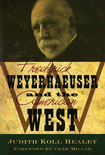 Frederick Weyerhaeuser and the American West by Judith Koll Healey, Char  Miller, 9780873518918