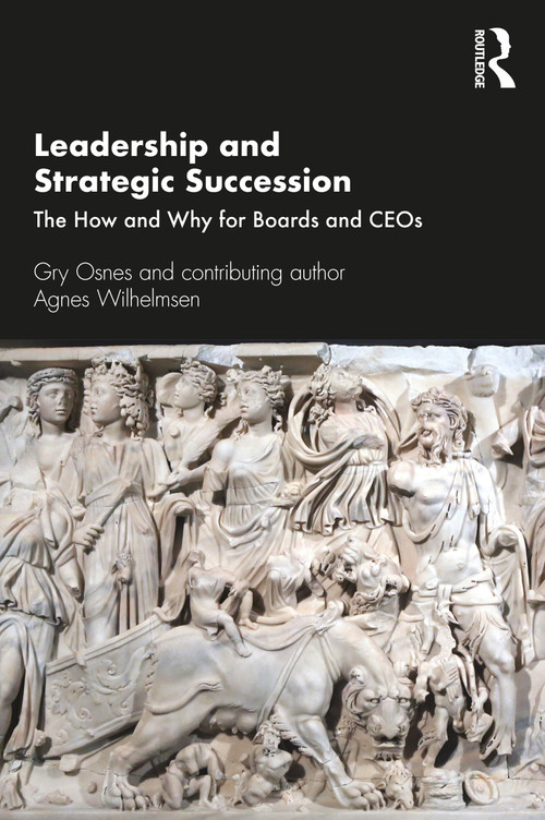 Leadership and Strategic Succession (The How and Why for Boards and CEOs) by Gry Osnes, Agnes Wilhelmsen, 9780367685171