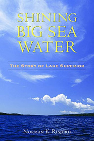 Shining Big Sea Water (The Story of Lake Superior) by Norman K.  Risjord, 9780873515900