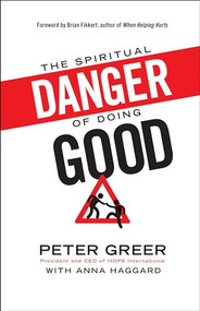 The Spiritual Danger of Doing Good by Peter Greer, Anna Haggard, Brian Fikkert, 9780764212208