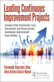Leading Continuous Improvement Projects (Lessons from Successful, Less Successful, and Unsuccessful Continuous Improvement Case Studies) by Fernando Gonzalez Aleu, Jose Arturo Garza-Reyes, 9780367271671