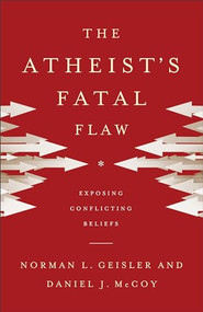 The Atheist's Fatal Flaw (Exposing Conflicting Beliefs) by Norman L. Geisler, Daniel J. McCoy, 9780801016462