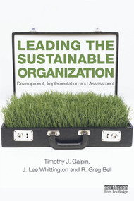 Leading the Sustainable Organization (Development, Implementation and Assessment) by Tim Galpin, J. Lee Whittington, Greg Bell, 9780415697835