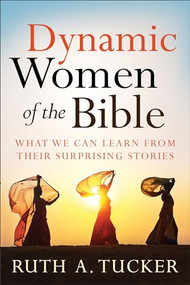 Dynamic Women of the Bible (What We Can Learn from Their Surprising Stories) by Ruth A. Tucker, 9780801016103