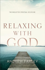 Relaxing with God (The Neglected Spiritual Discipline) by Andrew Farley, 9780801015182