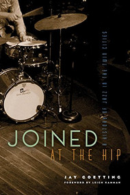 Joined at the Hip (A History of Jazz in the Twin Cities) by Jay  Goetting, Leigh  Kamman, 9781681341057