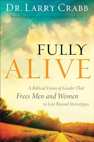 Fully Alive (A Biblical Vision of Gender That Frees Men and Women to Live Beyond Stereotypes) by Dr. Larry Crabb, 9780801015335