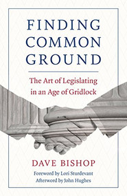 Finding Common Ground (The Art of Legislating in an Age of Gridlock) by Dave  Bishop, Lori  Sturdevant, John Hughes, 9780873519793