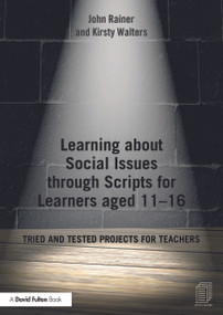 Learning about Social Issues through Scripts for Learners aged 11-16 (Tried and tested projects for teachers) by John Rainer, Kirsty Walters, 9780415703154