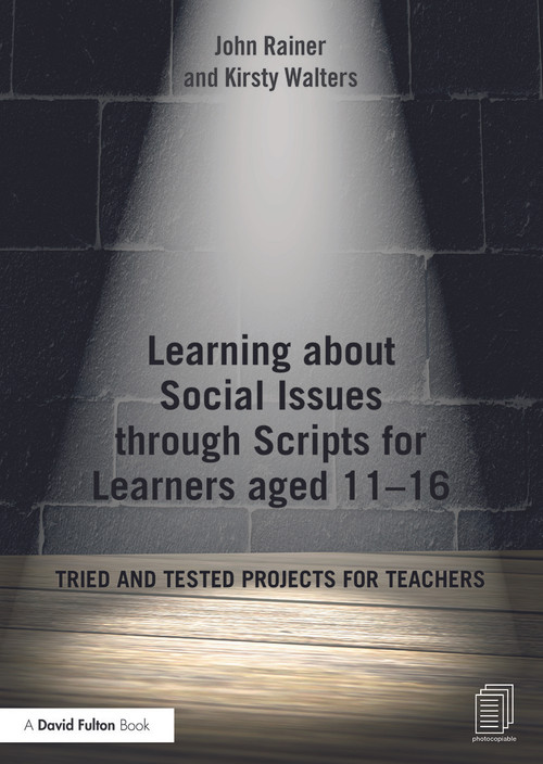 Learning about Social Issues through Scripts for Learners aged 11-16 (Tried and tested projects for teachers) by John Rainer, Kirsty Walters, 9780415703154